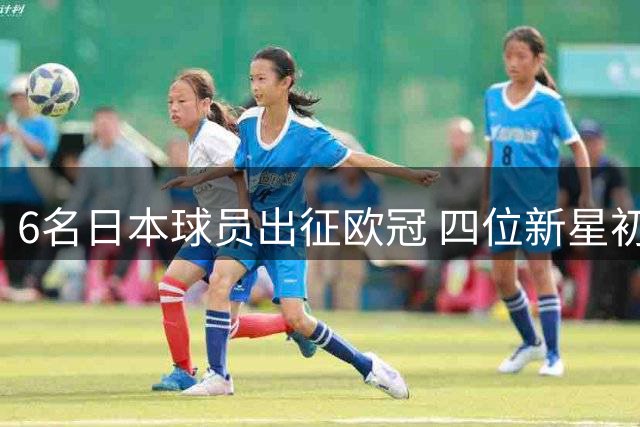 6名日本球员出征欧冠 四位新星初登赛场
